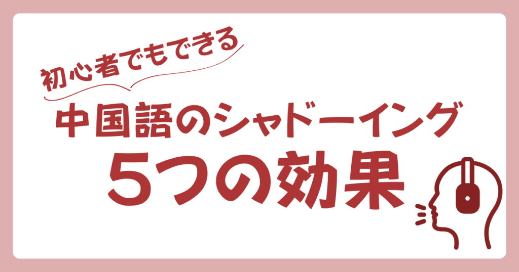 中国語のシャドーイングとは？5つの効果と初心者でもできる始め方