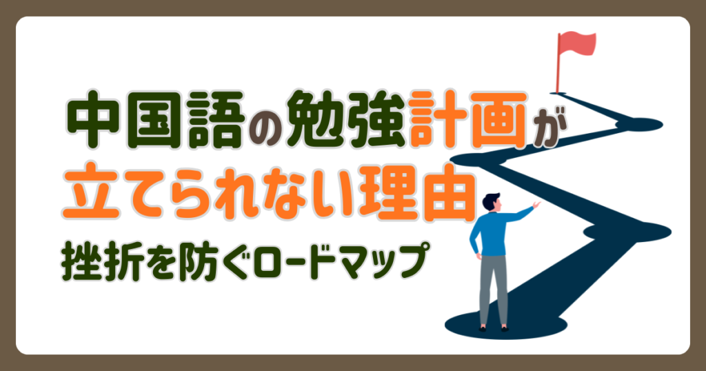 中国語の勉強計画が立てられない理由と挫折を防ぐロードマップ
