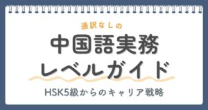 通訳なしの中国語実務レベルガイド！HSK5級からのキャリア戦略