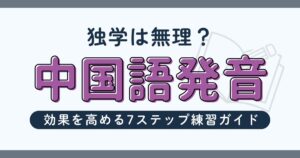 中国語発音は独学では無理？効果を高める7ステップ練習ガイド