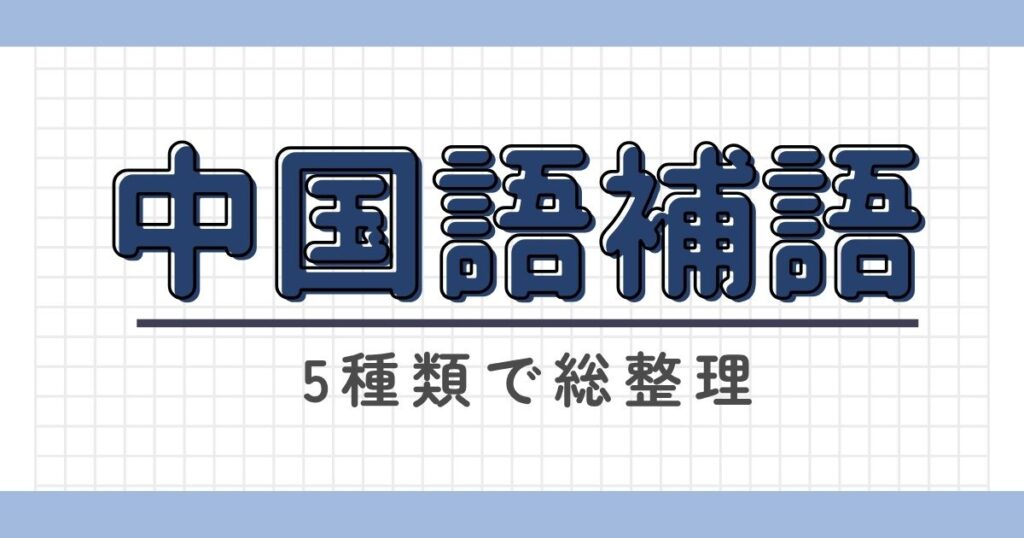 中国語の補語を5種類で総整理｜語順と使い分けが一気にわかる